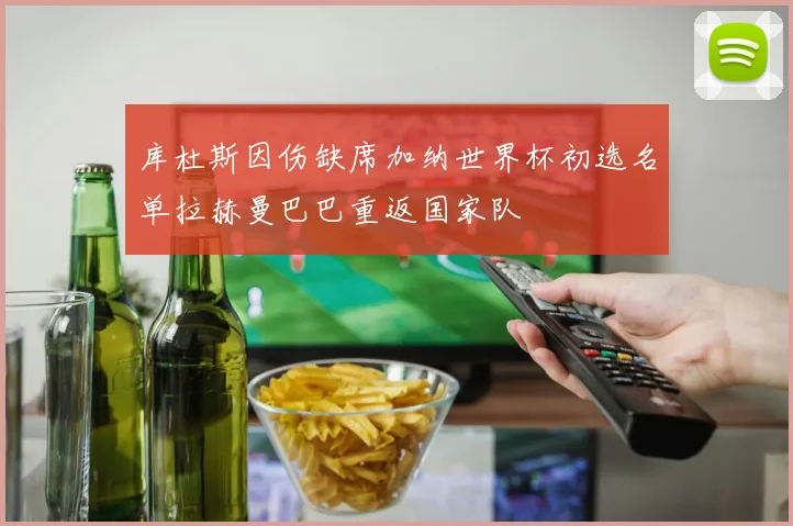 库杜斯因伤缺席加纳世界杯初选名单拉赫曼巴巴重返国家队